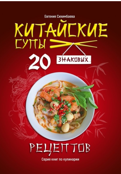Китайские супы: 20 знаковых рецептов (Евгения Сихимбаева)