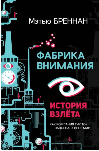 Фабрика внимания. История взлета. Как компания тик ток завоевала весь мир (Мэтью Бреннан)