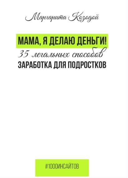 Мама, я делаю деньги. 35 легальных способов заработка для подростков (Маргарита Козодой)