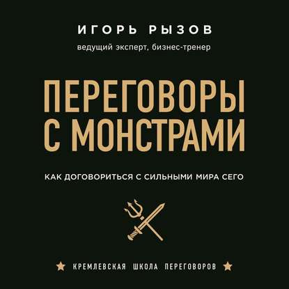 Переговоры с монстрами. Как договориться с сильными мира сего. Аудиокнига (Игорь Рызов)