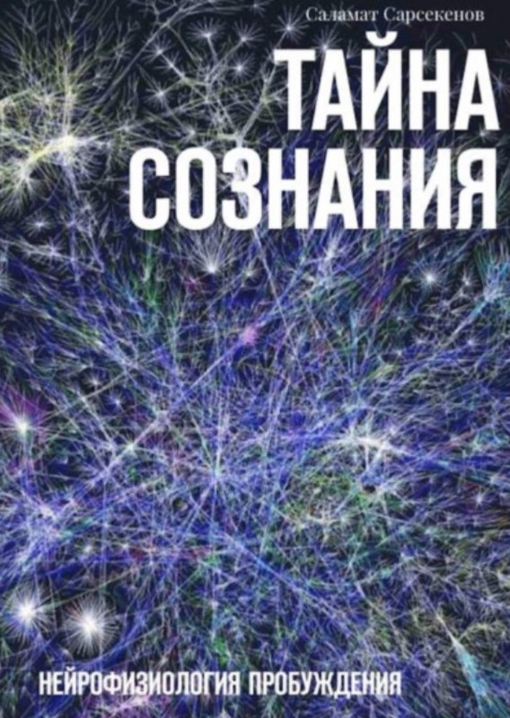 Тайна Сознания. Нейрофизиология Пробуждения (Саламат Сарсекенов)
