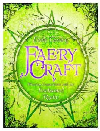 Faery Craft: Weaving Connections with the Enchanted Realm (Emily Carding)