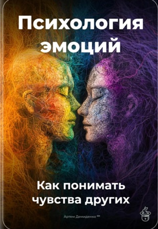 Психология эмоций: Как понимать чувства других (Артем Демиденко)