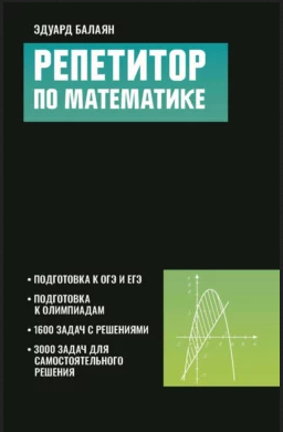 Репетитор по математике для старшеклассников и абитуриентов (Эдуард Балаян)