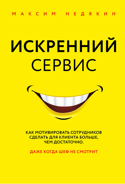 Искренний сервис. Как мотивировать сотрудников сделать для клиента больше, чем достаточно (Максим Недякин)