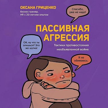 Пассивная агрессия. Тактики противостояния необъявленной войне. Аудиокнига (Оксана Гриценко)
