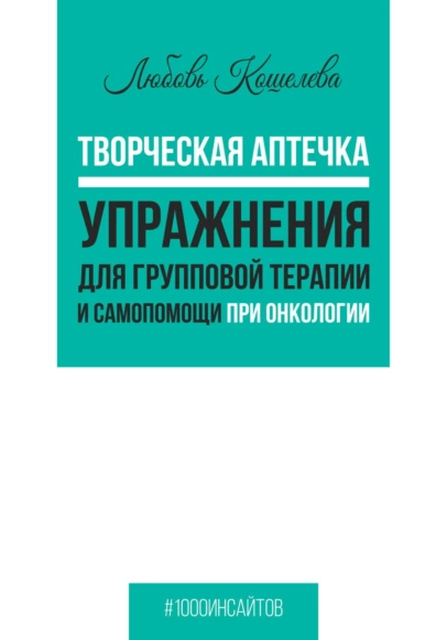 Творческая аптечка. Упражнения для групповой терапии и самопомощи при онкологии (Любовь Кошелева)