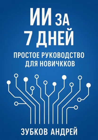 ИИ за 7 дней: простое руководство для новичков (Андрей Зубков)