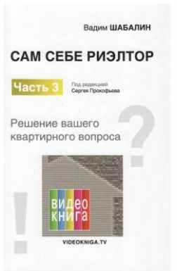 Сам себе риэлтор. Решение вашего квартирного вопроса. Часть 3 (Вадим Шабалин)