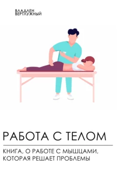 Работа с телом. Книга о работе с мышцами, которая решает проблемы (Владлен Вертлужный)