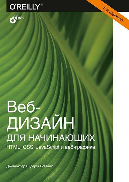 Веб-дизайн для начинающих. НТМL, CSS, JavaScript и веб-графика, 5-е издание (Дженнифер Роббинс)