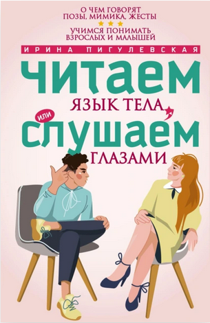Читаем язык тела или слушаем глазами. О чем говорят позы, мимика, жесты (Ирина Пигулевская)
