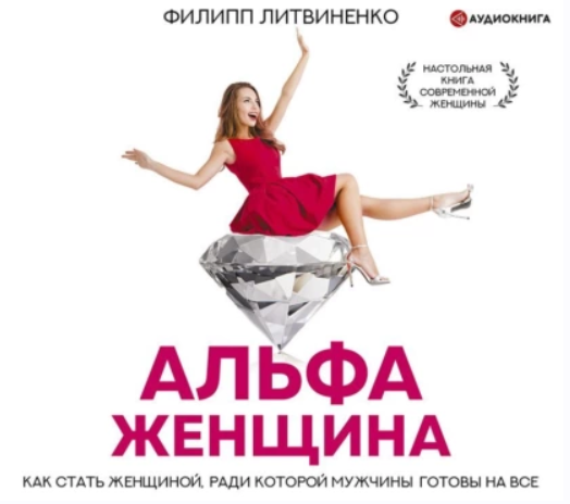 Альфа-женщина. Как стать женщиной, ради которой мужчины готовы на все. Аудиокнига (Филипп Литвиненко)