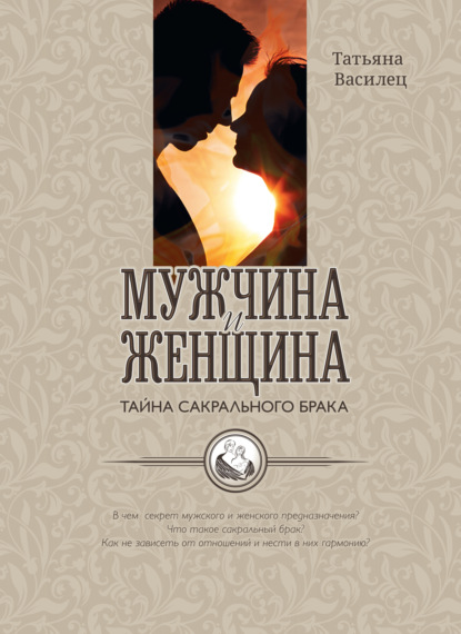 Мужчина и женщина – тайна сакрального брака. Очерки по архетипическому анализу и инициационной терапии мужской и женской зрелости (Татьяна Василец)