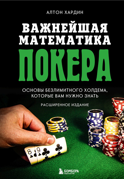 Важнейшая математика покера. Основы безлимитного холдема, которые вам нужно знать. Расширенное издание (Алтон Хардин)