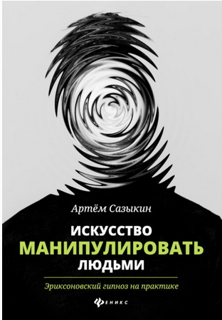 Искусство манипулировать людьми. Эриксоновский гипноз на практике (Артем Сазыкин)