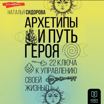Архетипы и Путь Героя. 22 ключа к управлению своей жизнью. Аудиокнига (Наталья Сидорова)