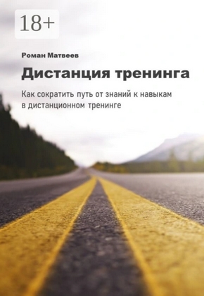Дистанция тренинга. Как сократить путь от знаний к навыкам в дистанционном тренинге (Роман Матвеев)