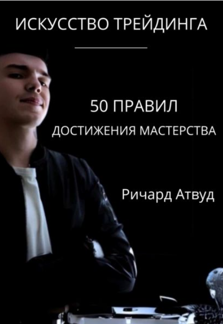 Искусство трейдинга: 50 правил мастерства (Ричард Атвуд)
