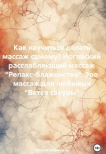 Как научиться делать массаж самому? Йоговский расслабляющий массаж Релакс-блаженство. Эро массаж для любимых Ветка сакуры (Натали Любимова)