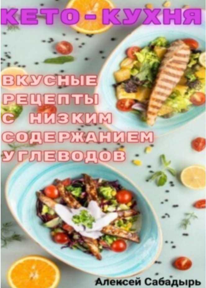 Кето – кухня вкусные рецепты с низким содержанием углеводов (Алексей Сабадырь)