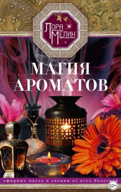 Магия ароматов. Эфирные масла и специи от всех болезней (Лора Мелик)