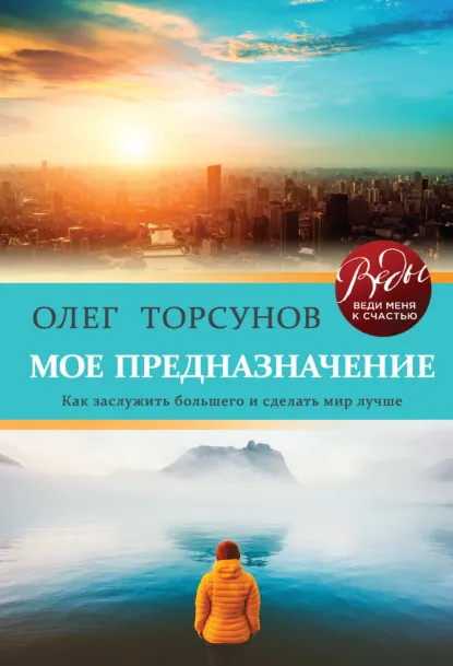 Мое предназначение. Как заслужить большего и сделать этот мир лучше (Олег Торсунов)