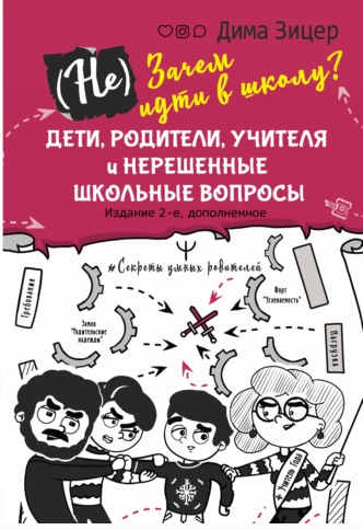 (Не) Зачем идти в школу? Дети, родители, учителя и нерешенные школьные вопросы. Издание 2-е, дополненное (Дима Зицер)