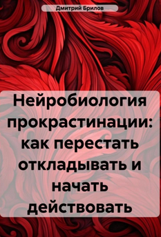 Обложка курса «Нейробиология прокрастинации. Как перестать откладывать и начать действовать (Дмитрий Брилов)»
