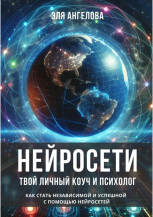 Нейросети – твой личный коуч и психолог. Как стать независимой и успешной (Эля Ангелова)