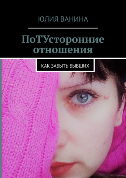 ПоТУсторонние отношения. Как забыть бывших (Юлия Ванина)