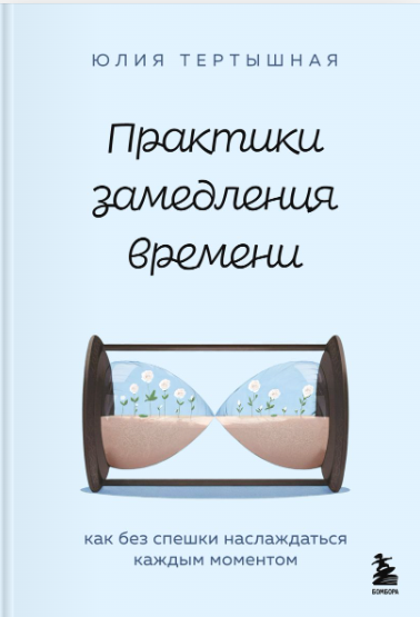 Практики замедления времени. Как без спешки наслаждаться каждым моментом (Юлия Тертышная)