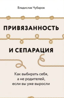 Привязанность и сепарация. Как выбирать себя, а не родителей, если вы уже выросли. Аудиокнига (Владислав Чубаров)