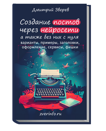 Создание постов и других текстов через нейросети. Книга по постам в нейросетях (Дмитрий Зверев)