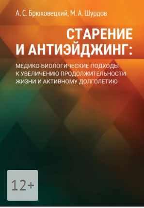 Старение и антиэйджинг: медико-биологические подходы к увеличению продолжительности жизни и активному долголетию (Андрей Брюховецкий, Михаил Шурдов)