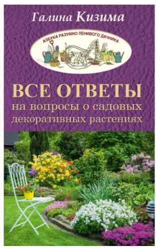 Все ответы на вопросы о садовых декоративных растениях (Галина Кизима)