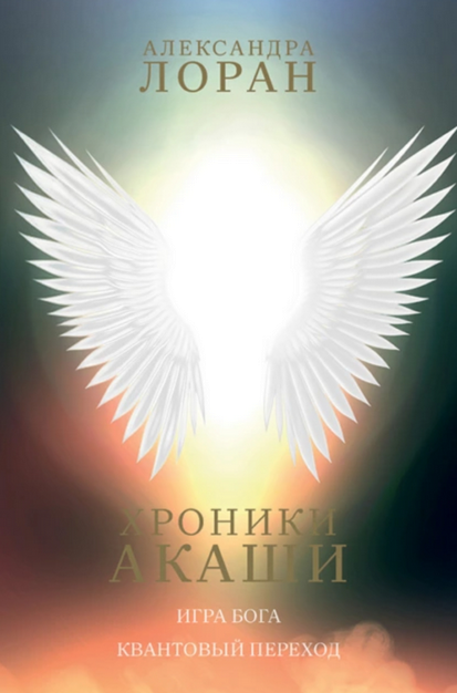 Хроники Акаши. Игра Бога. Квантовый переход (Александра Лоран)