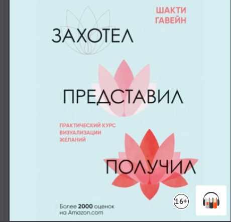 Захотел, представил, получил. Практический курс визуализации желаний. Аудиокнига (Шакти Гавэйн)
