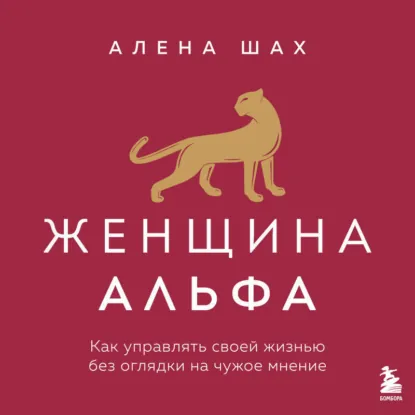 Женщина Альфа. Как управлять своей жизнью без оглядки на чужое мнение. Аудиокнига (Алена Шах)