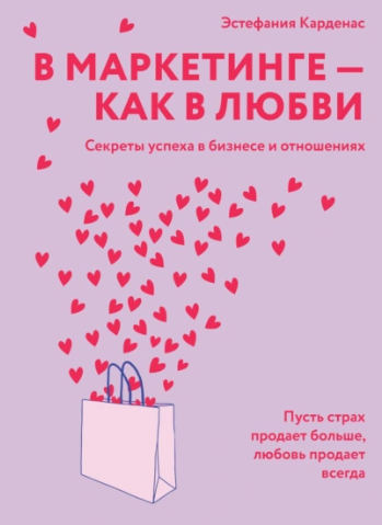 В маркетинге как в любви: Секреты успеха в бизнесе и отношениях (Эстефания Карденас)