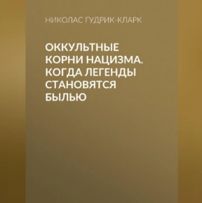 Оккультные корни нацизма. Когда легенды становятся былью. Аудиокнига (Николас Гудрик-Кларк)