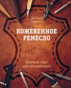 Кожевенное ремесло. Базовый курс для начинающих (Евгений Соломин)