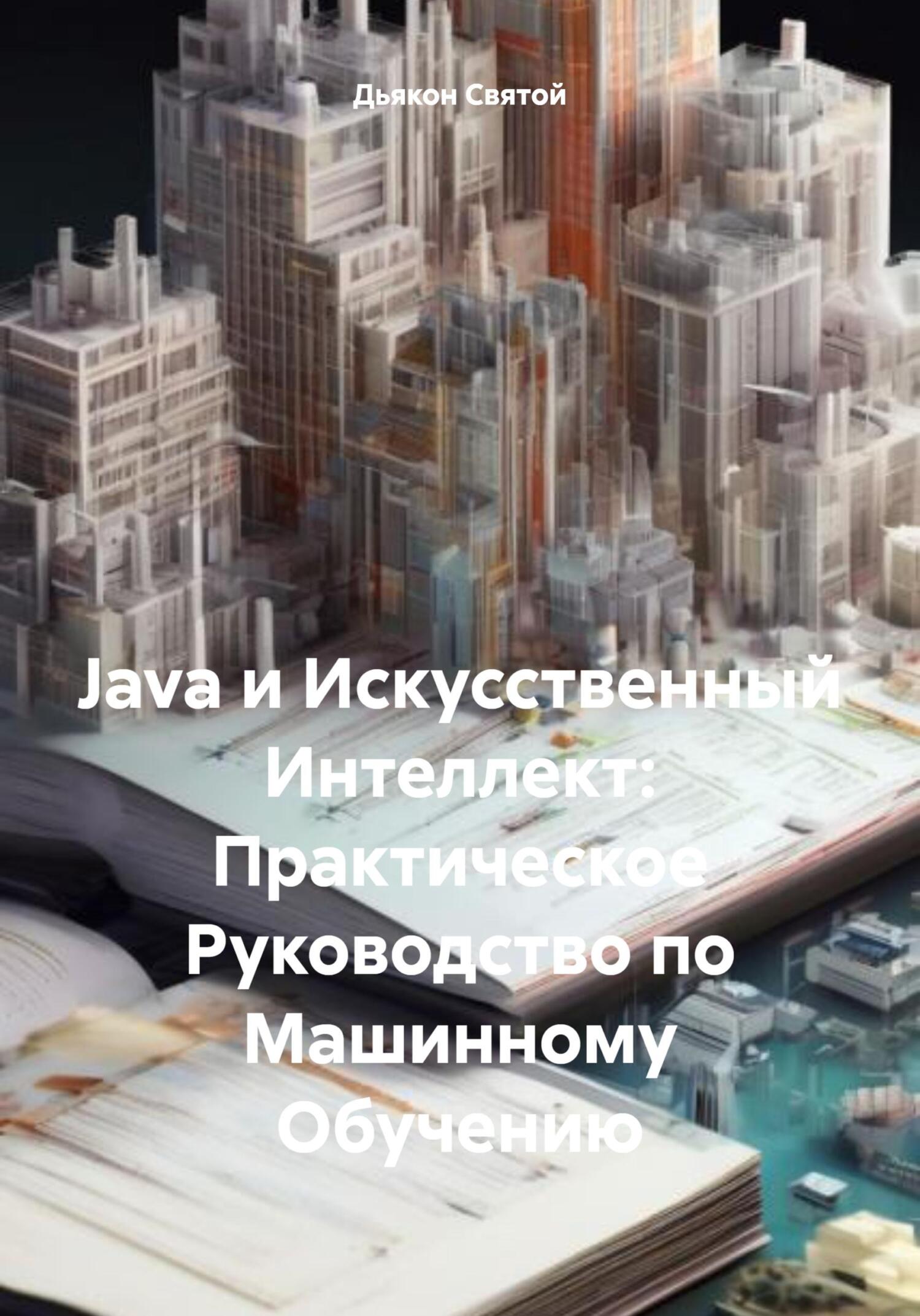 Java и Искусственный Интеллект: Практическое Руководство по Машинному Обучению (Дьякон Джон Святой)