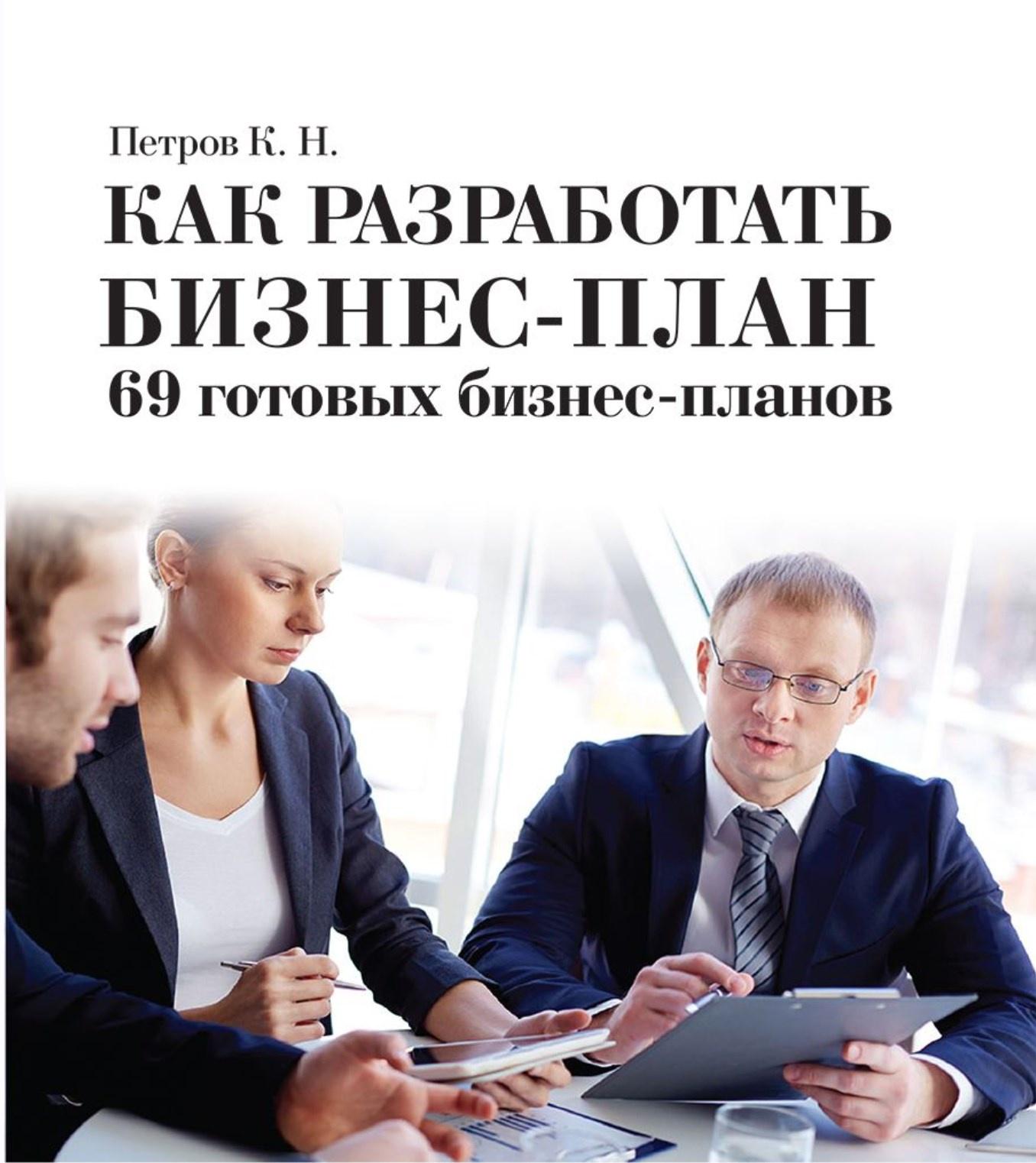 Как разработать бизнес-план. 69 готовых бизнес-планов (Константин Петров)